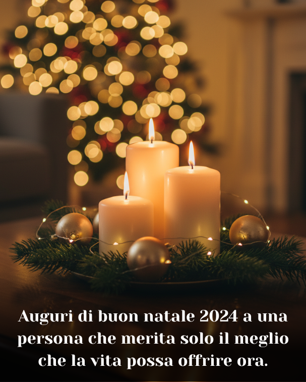 Auguri di buon natale 2024 a una persona che merita solo il meglio che la vita possa offrire ora