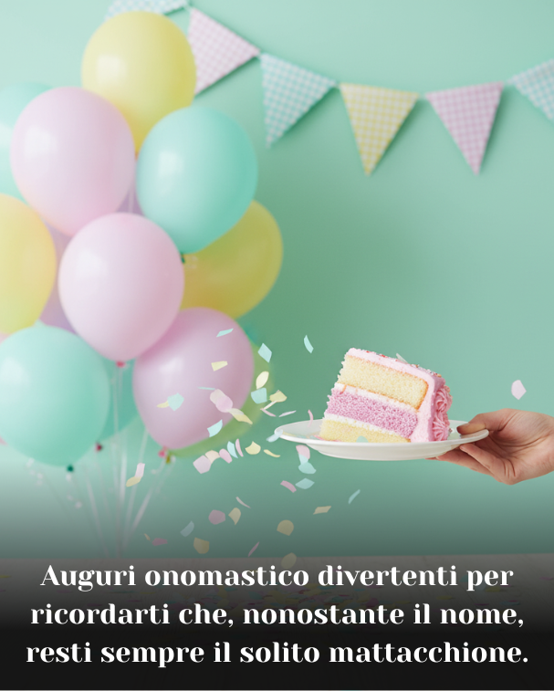 Auguri onomastico divertenti per ricordarti che, nonostante il nome, resti sempre il solito mattacchione