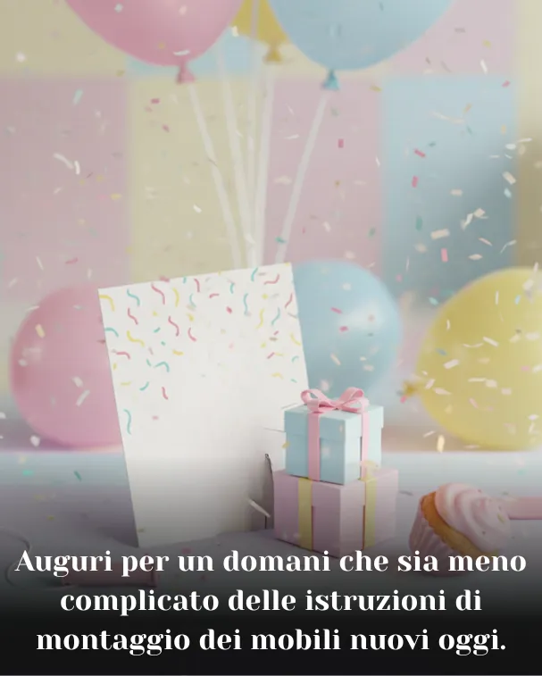 Auguri per un domani che sia meno complicato delle istruzioni di montaggio dei mobili nuovi oggi
