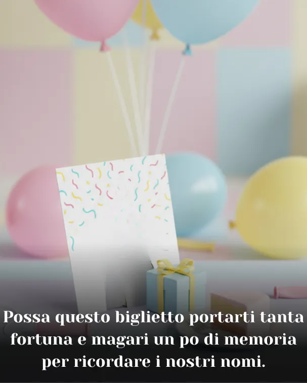 Possa questo biglietto portarti tanta fortuna e magari un po di memoria per ricordare i nostri nomi