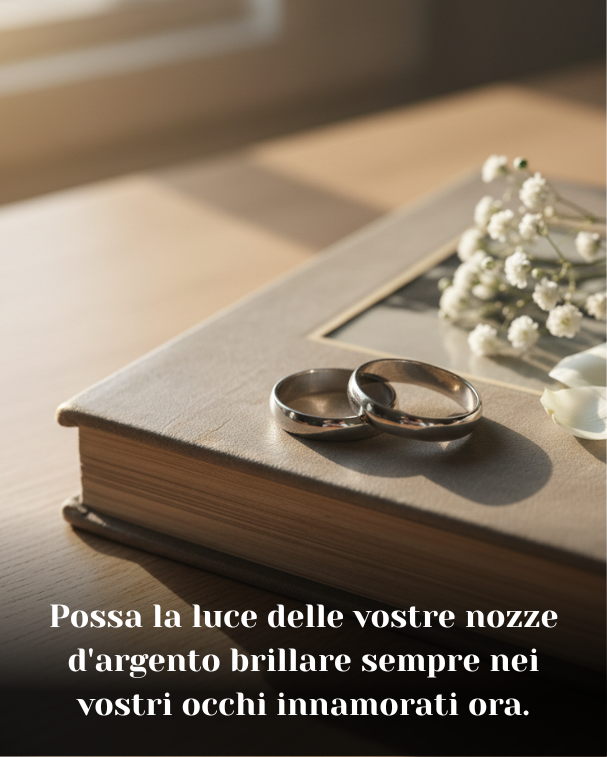 Possa la luce delle vostre nozze d'argento brillare sempre nei vostri occhi innamorati ora