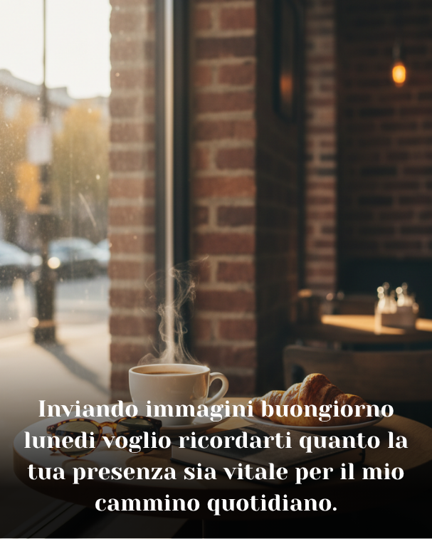 Inviando immagini buongiorno lunedi voglio ricordarti quanto la tua presenza sia vitale per il mio cammino quotidiano
