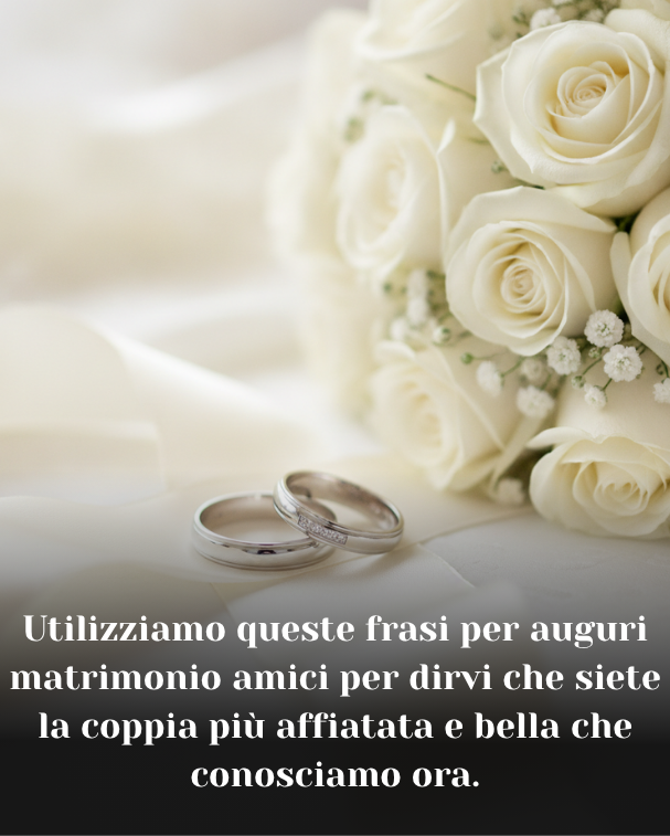 Utilizziamo queste frasi per auguri matrimonio amici per dirvi che siete la coppia più affiatata e bella che conosciamo ora.