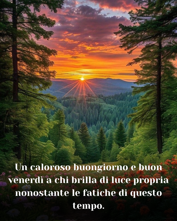 Un caloroso buongiorno e buon venerdì a chi brilla di luce propria nonostante le fatiche di questo tempo