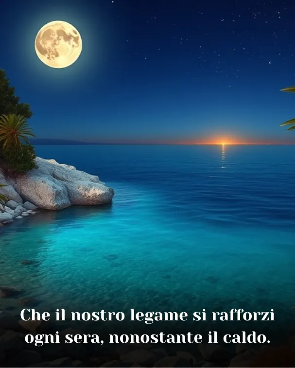 Che il nostro legame si rafforzi ogni sera, nonostante il caldo