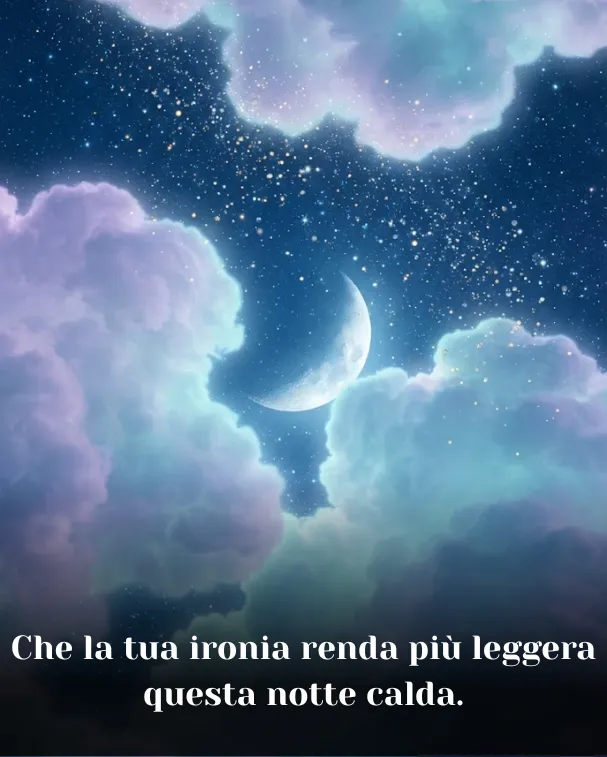 Che la tua ironia renda più leggera questa notte calda
