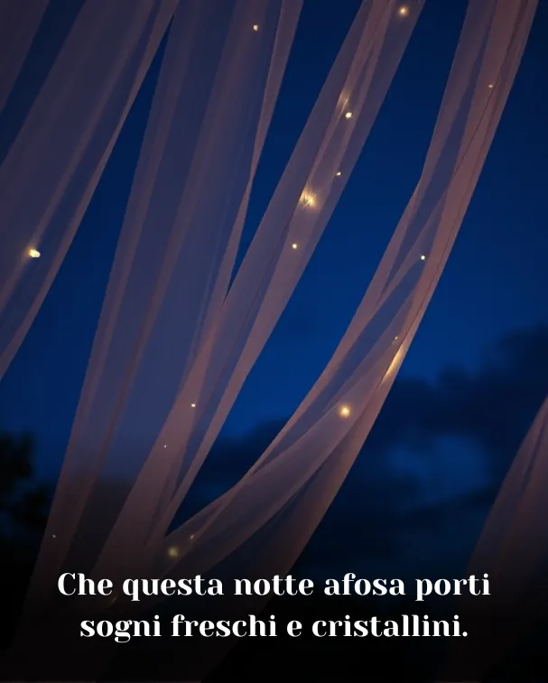 Che questa notte afosa porti sogni freschi e cristallini
