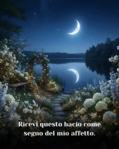 Ricevi questo bacio come segno del mio affetto