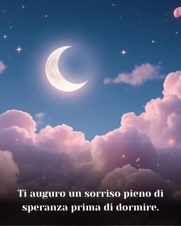 Ti auguro un sorriso pieno di speranza prima di dormire