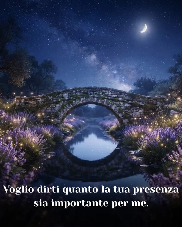 Voglio dirti quanto la tua presenza sia importante per me
